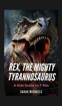 Cover image for Rex, the Mighty Tyrannosaurus