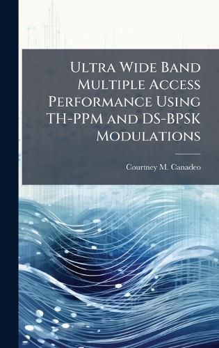 Cover image for Ultra Wide Band Multiple Access Performance Using TH-PPM and DS-BPSK Modulations