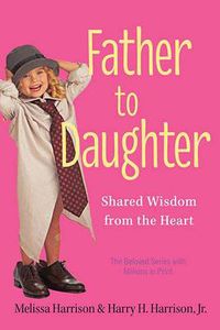 Cover image for Father to Daughter: Life Lessons on Raising a Girl