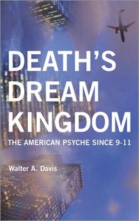 Cover image for Death's Dream Kingdom: The American Psyche Since 9-11