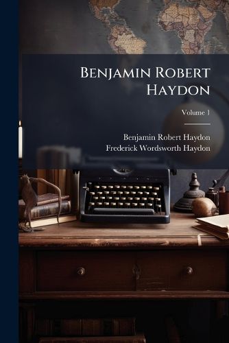 Cover image for Benjamin Robert Haydon: Correspondence and Table-Talk, Volume 1