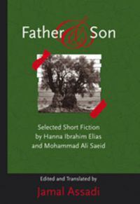 Cover image for Father and Son: Selected Short Fiction by Hanna Ibrahim Elias and Mohammad Ali Saeid- Edited and Translated by Jamal Assadi