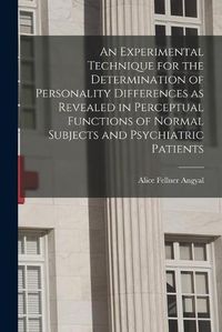 Cover image for An Experimental Technique for the Determination of Personality Differences as Revealed in Perceptual Functions of Normal Subjects and Psychiatric Patients