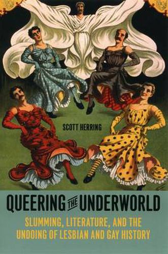 Cover image for Queering the Underworld: Slumming, Literature, and the Undoing of Lesbian and Gay History