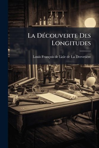 Cover image for La D Couverte Des Longitudes: Avec La Methode Facile Aux Navigateurs...