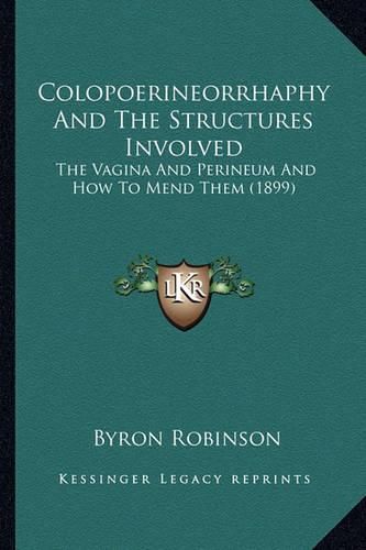 Cover image for Colopoerineorrhaphy and the Structures Involved: The Vagina and Perineum and How to Mend Them (1899)