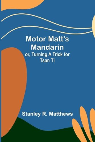 Motor Matt's Mandarin; or, Turning a Trick for Tsan Ti