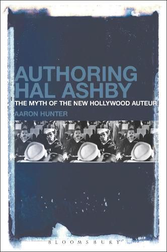 Cover image for Authoring Hal Ashby: The Myth of the New Hollywood Auteur