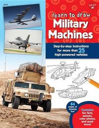 Cover image for Learn to Draw Military Machines: Step-By-Step Instructions for More Than 25 High-Powered Vehicles