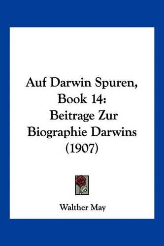 Cover image for Auf Darwin Spuren, Book 14: Beitrage Zur Biographie Darwins (1907)