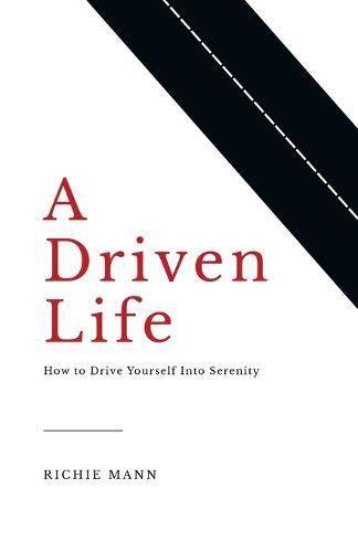 Cover image for A Driven Life: How to Drive Yourself into Serenity