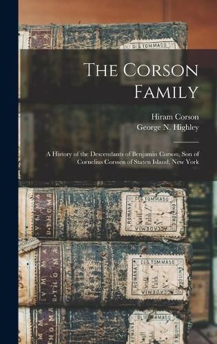 The Corson Family; a History of the Descendants of Benjamin Corson, Son of Cornelius Corssen of Staten Island, New York