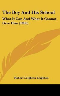 Cover image for The Boy and His School: What It Can and What It Cannot Give Him (1905)