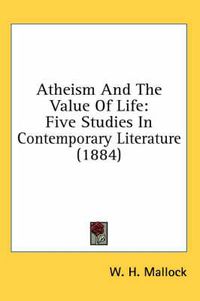 Cover image for Atheism and the Value of Life: Five Studies in Contemporary Literature (1884)