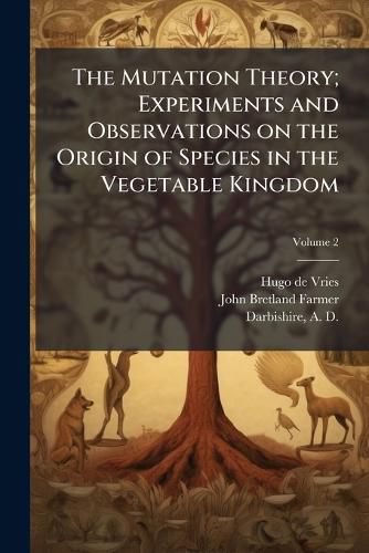 Cover image for The Mutation Theory; Experiments and Observations on the Origin of Species in the Vegetable Kingdom