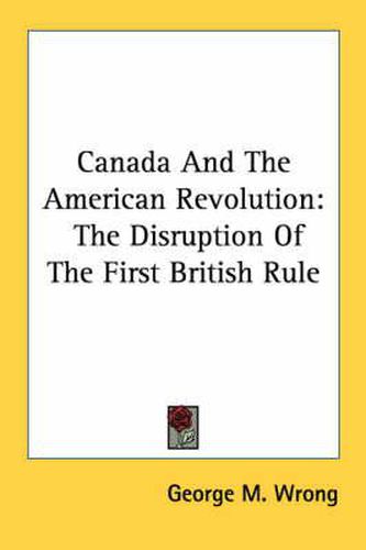 Canada and the American Revolution: The Disruption of the First British Rule