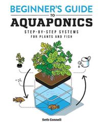 Cover image for Beginner's Guide to Aquaponics: Step-By-Step Systems for Plants and Fish