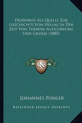 Cover image for Diodoros ALS Quelle Zur Geschichte Von Hellas in Der Zeit Von Thebens Aufschwung Und Grosse (1885)