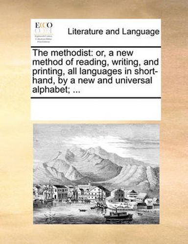 Cover image for The Methodist: Or, a New Method of Reading, Writing, and Printing, All Languages in Short-Hand, by a New and Universal Alphabet; ...