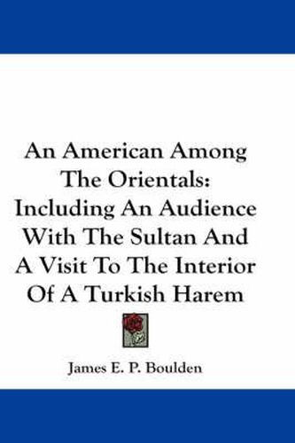 Cover image for An American Among The Orientals: Including An Audience With The Sultan And A Visit To The Interior Of A Turkish Harem