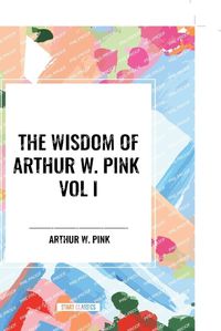 Cover image for The Wisdom of Arthur W. Pink Vol I