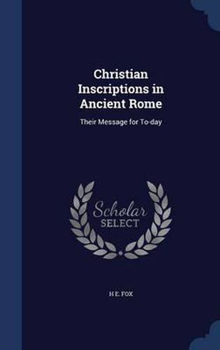 Cover image for Christian Inscriptions in Ancient Rome: Their Message for To-Day