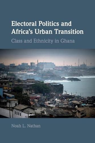 Electoral Politics and Africa's Urban Transition: Class and Ethnicity in Ghana