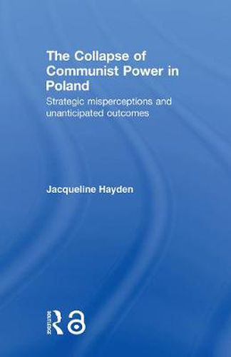 Cover image for The Collapse of Communist Power in Poland: Strategic Misperceptions and Unanticipated Outcomes