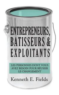 Cover image for Entrepreneurs, Batisseurs, et Exploitants: Les personnes dont vous avez besoin pour reussir le changement