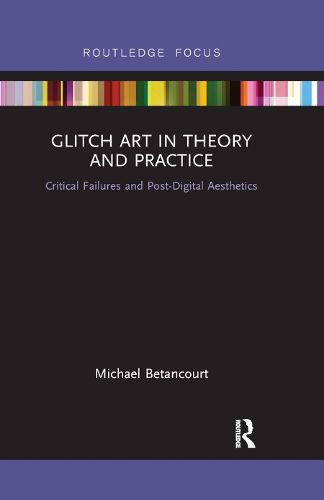 Cover image for Glitch Art in Theory and Practice: Critical Failures and Post-Digital Aesthetics