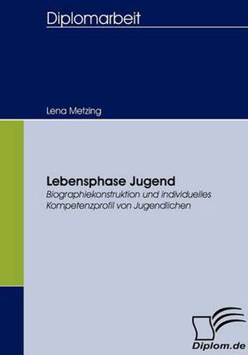 Cover image for Lebensphase Jugend: Biographiekonstruktion und individuelles Kompetenzprofil von Jugendlichen