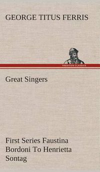 Cover image for Great Singers, First Series Faustina Bordoni To Henrietta Sontag