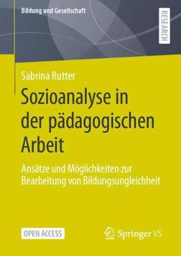 Cover image for Sozioanalyse in der padagogischen Arbeit: Ansatze und Moeglichkeiten zur Bearbeitung von Bildungsungleichheit