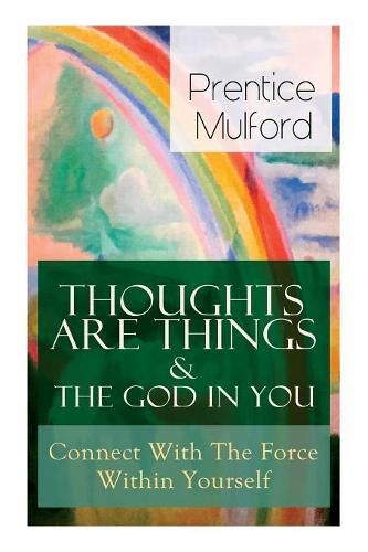 Cover image for Thoughts Are Things & The God In You - Connect With The Force Within Yourself: How to Find With Your Inner Power
