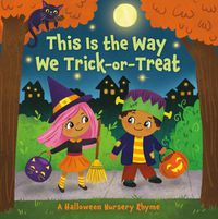 Cover image for This Is the Way We Trick or Treat: A Halloween Nursery Rhyme