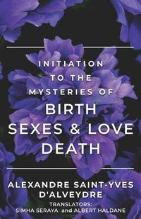 Cover image for Initiation to the Mysteries of Birth Sexes & Love Death