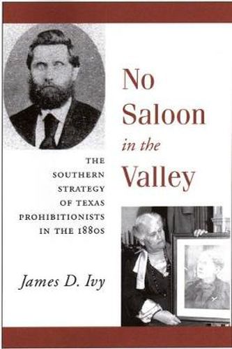 Cover image for No Saloon in the Valley: The Southern Strategy of Texas Prohibitions in the 1800s