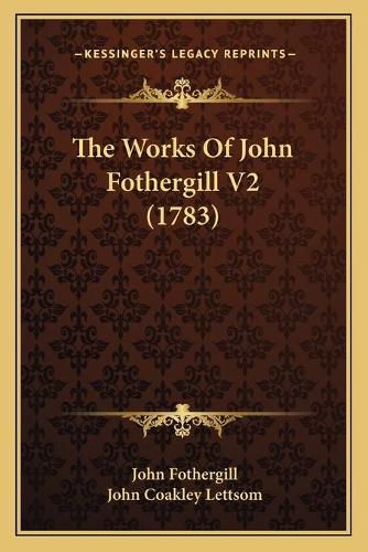 Cover image for The Works of John Fothergill V2 (1783)