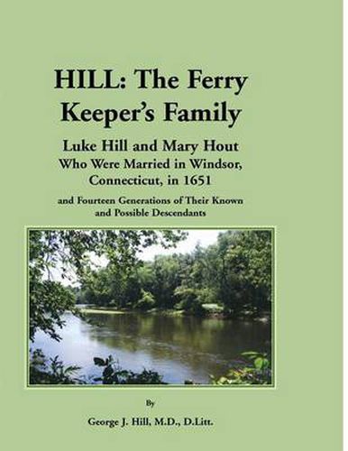 Cover image for Hill: The Ferry Keeper's Family, Luke Hill and Mary Hout, Who Were Married in Windsor, Connecticut, in 1651 and Fourteen Gen