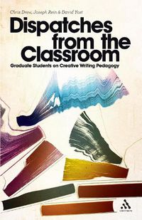 Cover image for Dispatches from the Classroom: Graduate Students on Creative Writing Pedagogy