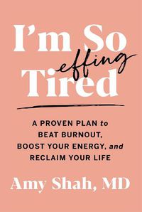 Cover image for I'm So Effing Tired: A Proven Plan to Beat Burnout, Boost Your Energy, and Reclaim Your Life