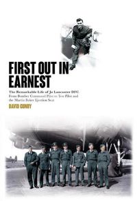 Cover image for First out in Earnest: The Remarkable Life of Jo Lancaster DFC from Bomber Command Pilot to Test Pilot and the Martin Baker Ejection Seat