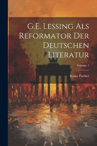 Cover image for G.E. Lessing als Reformator der deutschen Literatur; Volume 1