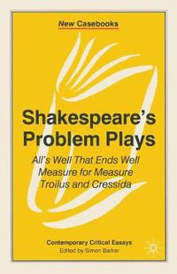 Cover image for Shakespeare's Problem Plays: All's Well That Ends Well, Measure for Measure, Troilus and Cressida