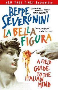 Cover image for La Bella Figura: A Field Guide to the Italian Mind