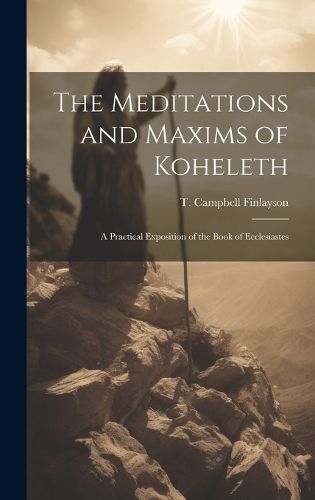 Cover image for The Meditations and Maxims of Koheleth; a Practical Exposition of the Book of Ecclesiastes