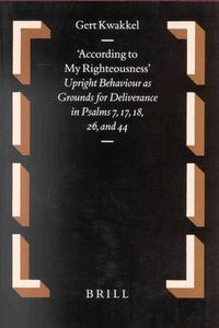 Cover image for According to my Righteousness: Upright Behaviour as Grounds for Deliverance in Psalms 7, 17, 18, 26, and 44