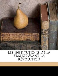 Cover image for Les Institutions de La France Avant La Rvolution