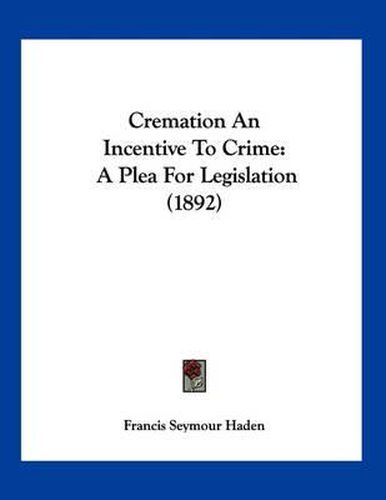 Cover image for Cremation an Incentive to Crime: A Plea for Legislation (1892)