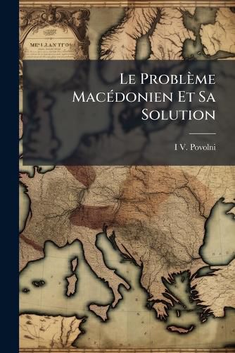 Cover image for Le Problme Macdonien Et Sa Solution: Tude Politico-Diplomatique